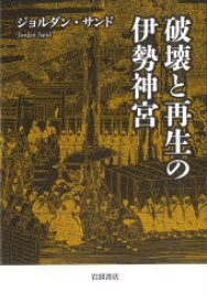 破壊と再生の伊勢神宮　ジョルダン・サンド/著