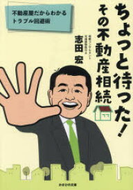 ちょっと待った!その不動産相続　不動産屋だからわかるトラブル回避術　志田宏/著