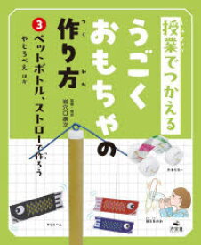 授業でつかえるうごくおもちゃの作り方　3　ペットボトル、ストローで作ろう　やじろべえほか　岩穴口康次/監修・制作