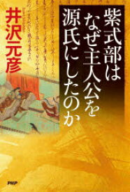 紫式部はなぜ主人公を源氏にしたのか　井沢元彦/著