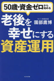 50歳・資金ゼロから始める老後を幸せにする資産運用　園部鷹博/著