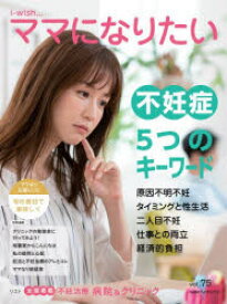 i‐wish…ママになりたい　vol．75　不妊症5つのキーワード　不妊治療情報センター・funin．info/構成＆編集
