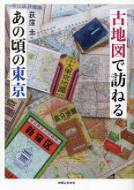 古地図で訪ねるあの頃の東京　荻窪圭/著