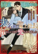 病室で目覚めたら、夫と名乗る極上社長に狂おしいほど愛されてました　旦那様の重すぎる執着は止まらない…