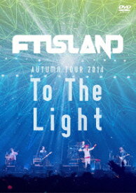 FTISLAND／AUTUMN　TOUR　2014　“To　The　Light”