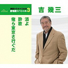 通信カラオケDAM愛唱歌スペシャル3・吉幾三『酒よ』C/W『酔歌』C/W『俺ら東京さ行ぐだ』[カラオケ付]CD