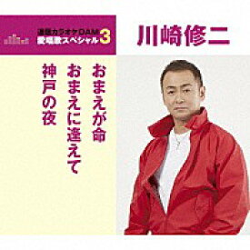 通信カラオケDAM愛唱歌スペシャル3・川崎修二 『おまえが命／おまえに逢えて／神戸の夜』[カラオケ付]CD