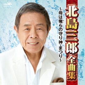 「北島三郎　全曲集〜母は俺らの守り神・まつり〜」CD