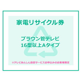 家電リサイクル券 16型以上 Aタイプ ※テレビあんしん設置サービスお申込みのお客様限定【代引き不可】