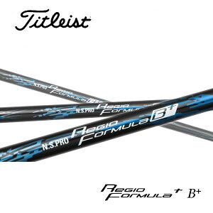^CgXg/Titleist GT2/GT4/TSR/TSi/TS/917/915 X[uVtg {Vtg N.S.PRO Regio Formula B+ -WI tH[~ B+-