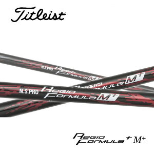 ^CgXg/Titleist GT2/GT4/TSR/TSi/TS/917/915 X[uVtg {Vtg N.S.PRO Regio formula M+ -WI tH[~ M+-