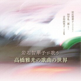 岩石智華子／岩石智華子が歌う 高橋雅光の歌曲の世界 【CD】