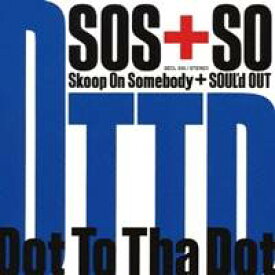 スクープ・オン・サムバディ＋SOUL’d OUT／Dot To Tha Dot 【CD】