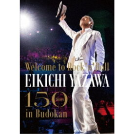 矢沢永吉／〜Welcome to Rock’n’Roll〜 EIKICHI YAZAWA 150times in Budokan 【DVD】