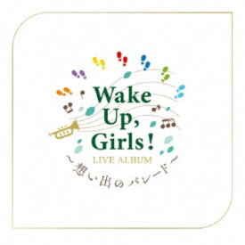 Wake Up，Girls！／Wake Up，Girls！ LIVE ALBUM 〜想い出のパレード〜 【CD】