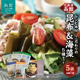 【ふるさと納税】昆布 海藻 5種 セット レシピ付 こだわり 函館 真昆布 乾燥 お手軽 簡単 レシピ やわらかい 食べやすい サイズ カット ほそ切り きざみ とろろ ミックス がごめ昆布 醸造酢 海藻ダルス 小分け 鍋 出汁 旨味 北海道 函館市 お取り寄せ 送料無料