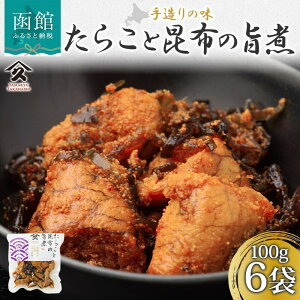 【ふるさと納税】たらこ 昆布 旨煮 100g × 6袋 北海道産 煮物 国産 自家製 タレ 職人 こだわり 味付け 風味 旨味 引き立て 直火炊き製法 食感 ご飯 お酒 お供 おつまみ 惣菜 おかず パスタ アレ