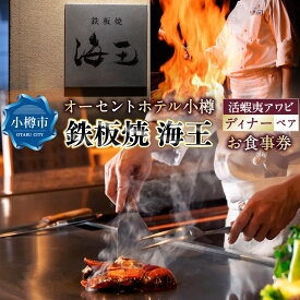 【ふるさと納税】オーセントホテル小樽 鉄板焼 海王 「活蝦夷アワビ」ディナーコース ペアお食事券 ペア レストラン グルメ 御食事 和食 ギフト 贅沢 ご褒美 小樽市 北海道 送料無料