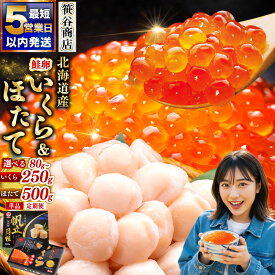 【ふるさと納税】最短5営業日以内発送 高評価 ★4.8 新物 北海道産 いくら 80g / 160g / 250g & ほたて 500g セット お刺身 国産 イクラ 厳選 醤油漬け 鮭いくら 鮭卵 鮭 ほたて貝柱 帆立 ホタテ 肉厚 貝 貝柱 海鮮丼 小分け 個包装 パック ギフト 化粧箱 冷凍 北海道 釧路市