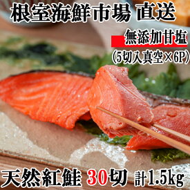 【ふるさと納税】根室海鮮市場＜直送＞無添加甘塩天然紅鮭5切×6P(計30切、約1.5kg) A-28004