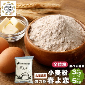 【ふるさと納税】〈選べる容量〉北海道産 春よ恋全粒粉【強力粉】 3kg または 5kg 1kg×3袋 1kg×5袋 12000円 ～ 15000円 1万2000円 ～ 1万5000円 国産 小麦粉 強力小麦粉 パン パン作り 製パン材料 製パン ホームベーカリー ふわふわ もっちり 北海道 深川市 送料無料