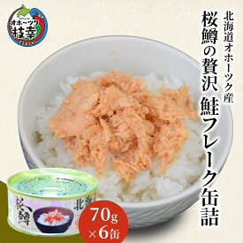 【ふるさと納税】北海道オホーツク産 桜鱒の贅沢 鮭フレーク 缶詰70g×6缶【 鱒 マス 鮭 サケ 鮭フレーク サーモン 缶詰 惣菜 北海道 オホーツク 枝幸 】