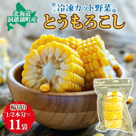 【ふるさと納税】北海道産 冷凍カット野菜 とうもろこし 1/2分カット 11袋 とうきび コーン 野菜 冷凍食品 アレンジ 料理 付け合わせ おかず 惣菜 簡単 便利 一人暮らし 小分け BBQ キャンプ 弁当 送料無料 冷凍 北海道 洞爺湖町