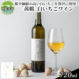 【ふるさと納税】「茜鶴」白いちごワイン　720ml　【 ワイン お酒 白ワイン 白いちご 甘い香り フルーティー 飲みやすい 】