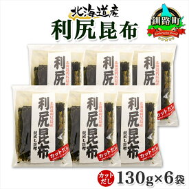 【ふるさと納税】 北海道産 利尻昆布 カット 130g ×6袋 計780g 天然 利尻 りしり 昆布 国産 だし 海藻 カット こんぶ 高級 出汁 コンブ ギフト だし昆布 お祝い 備蓄 保存 お取り寄せ 送料無料 北連物産 きたれん 北海道 釧路町 釧路超 特産品 br02