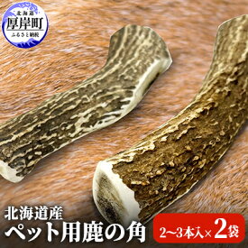 【ふるさと納税】北海道産　ペット用鹿の角（2～3本入）×2袋　わんちゃん　おしゃぶり　【 ペット用品 グッズ 犬 愛犬 おやつ おもちゃ 噛む 歯垢 歯石 蓄積 軽減 対策 口臭 予防 自然派 ガム お口のにおい 】