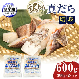 【ふるさと納税】訳あり 真だら 切身 300g×2パック (合計600g) 魚貝類 海の幸 海鮮 夕飯 晩御飯 食材 食べ物 料理 調理 フライ ムニエル 鍋の具材