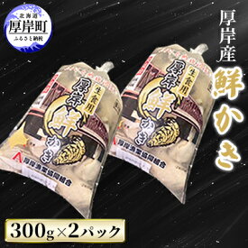 【ふるさと納税】12月21日入金年内配送 厚岸産 鮮かき 300g×2パック (合計600g) 剥き牡蠣 カキ 魚貝類 生牡蠣 海鮮 海の幸 海のミルク オイスター 生食用 生食用かき かき鍋 かきフライ 食材 食べ物