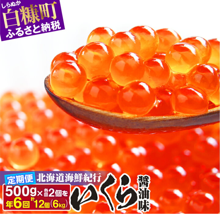 楽天市場 ふるさと納税 年6回 各回2個 北海道海鮮紀行いくら 醤油味 割安な定期便 500g 250g 2 6回 1月 3月 5月 7月 9月 11月 計12個 グルメ 食べ物 ふるさと納税 いくら 北海道白糠町