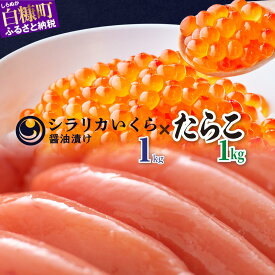 【ふるさと納税】 高評価 4.66 「 シラリカいくら (醤油味) 1kg (250g×4) 」×「たらこ 1kg 」のセット ふるさと納税 海鮮 いくら イクラ 鮭いくら 鮭イクラ 鮭 秋鮭 完熟卵 たらこ ごはんのお供 白米 海鮮食品 魚卵 魚