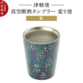 【ふるさと納税】 津軽塗 真空断熱タンブラー 変り塗／青 伝統工芸 漆器 青森 おしゃれ お祝い テーブルウェア 食器 カトラリー コップ