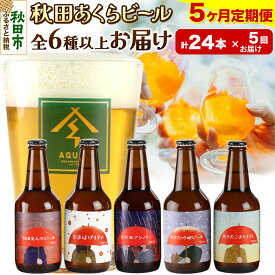 【ふるさと納税】《定期便5ヶ月》【秋田の地ビール】秋田あくらビール おすすめ 6種以上24本セット(330ml×計24本)