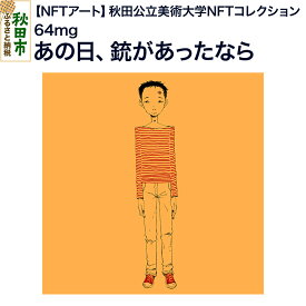 【ふるさと納税】【NFTアート】《秋田公立美術大学NFTコレクション》 あの日、銃があったなら｜64mg