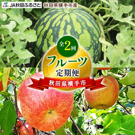 【ふるさと納税】秋田県横手市産 フルーツ定期便(すいか・りんご)【2回お届け】《7月・11月発送》