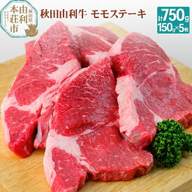 【ふるさと納税】秋田由利牛 国産 モモ ステーキ 合計750g (150g×5枚)