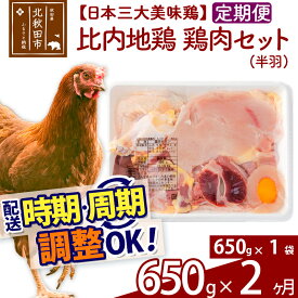 【ふるさと納税】《定期便2ヶ月》 比内地鶏 鶏肉セット（半羽） 650g（650g×1袋）×2回 計1.3kg 【選べる配送時期】