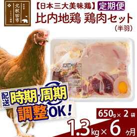 【ふるさと納税】 《定期便6ヶ月》 比内地鶏 鶏肉セット（半羽） 1.3kg（650g×2袋）×6回 計7.8kg 時期選べる お届け周期調整可能 6か月 6ヵ月 6カ月 6ケ月 7.8キロ 国産 冷凍 鶏肉 鳥肉 とり肉