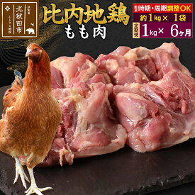 【ふるさと納税】 《定期便6ヶ月》 比内地鶏 もも肉 1kg（1kg×1袋）×6回 計6kg 時期選べる お届け周期調整可能 6か月 6ヵ月 6カ月 6ケ月 6キロ 国産 冷凍 鶏肉 鳥肉 とり肉 モモ肉