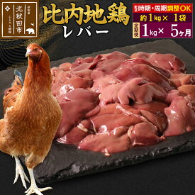 【ふるさと納税】《定期便5ヶ月》 比内地鶏 レバー 1kg（1kg×1袋）×5回 計5kg 時期選べる お届け周期調整可能 5か月 5ヵ月 5カ月 5ケ月 5キロ 国産 冷凍 鶏肉 鳥肉 とり肉