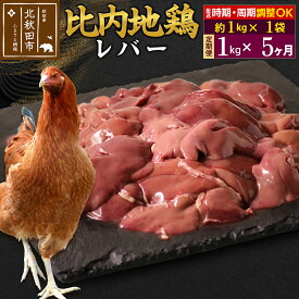 【ふるさと納税】 《定期便5ヶ月》 比内地鶏 レバー 1kg（1kg×1袋）×5回 計5kg 時期選べる お届け周期調整可能 5か月 5ヵ月 5カ月 5ケ月 5キロ 国産 冷凍 鶏肉 鳥肉 とり肉