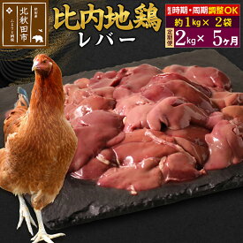 【ふるさと納税】《定期便5ヶ月》 比内地鶏 レバー 2kg（1kg×2袋）×5回 計10kg 時期選べる お届け周期調整可能 5か月 5ヵ月 5カ月 5ケ月 10キロ 国産 冷凍 鶏肉 鳥肉 とり肉