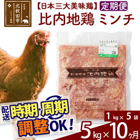 【ふるさと納税】 《定期便10ヶ月》 比内地鶏 ミンチ 5kg（1kg×5袋）×10回 計50kg 時期選べる お届け周期調整可能 10か月 10ヵ月 10カ月 10ケ月 50キロ 国産 冷凍 鶏肉 鳥肉 とり肉 ひき肉 挽肉