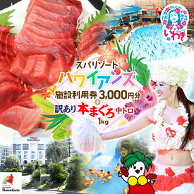 【ふるさと納税】スパリゾート ハワイアンズ 施設利用券3,000円分＋本マグロ訳あり中トロ1kg | 利用チケット 入場券 ホテルハワイアンズ モノリスタワー ウイルポート フラダンス プール スパ 福島県 いわき市 マウナヴィレッジ ゴルフコース 株式会社東日本貿易 | ZZ023