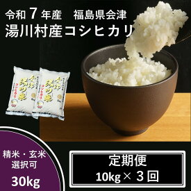 【定期便】令和7年産 新米 会津 湯川村産コシヒカリ 30kg（10kg×3か月）（精米・玄米選択可）