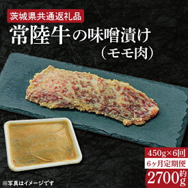 【ふるさと納税】【6ヶ月定期便】常陸牛の味噌漬け（モモ肉）約450g【定期便】計6回　総量約2,700g【茨城県共通返礼品】（HI-32）