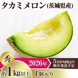 【ふるさと納税】メロン タカミメロン 2026年 先行予約 果物 茨城県 茨城県産 旬 フルーツ くだもの 茨城県産タカミメロン【秀品】1個（1kg以上）【2026年5月中旬～6月下旬ごろ発送予定】